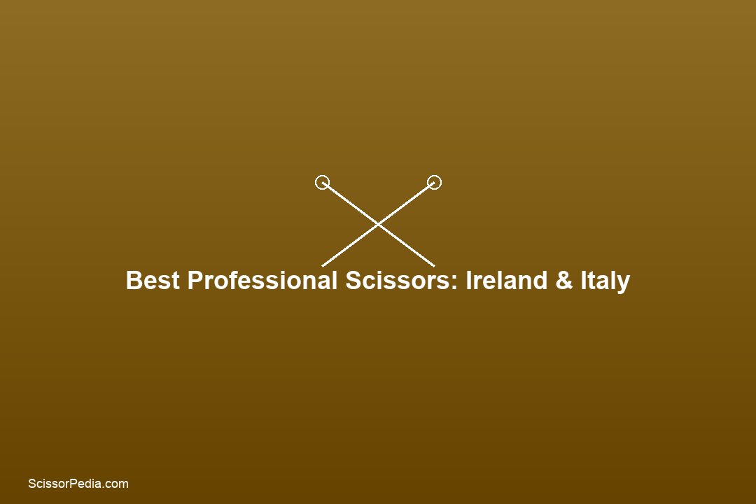 Professional Scissors in Ireland and Italy: European Buying Guide